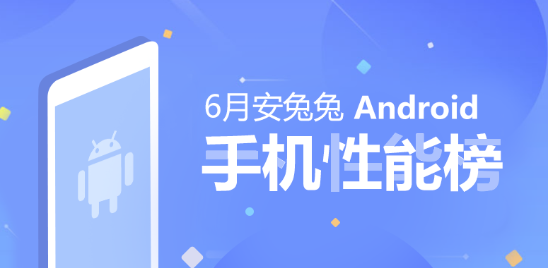 安兔兔发布：2018年6月Android手机性能榜单