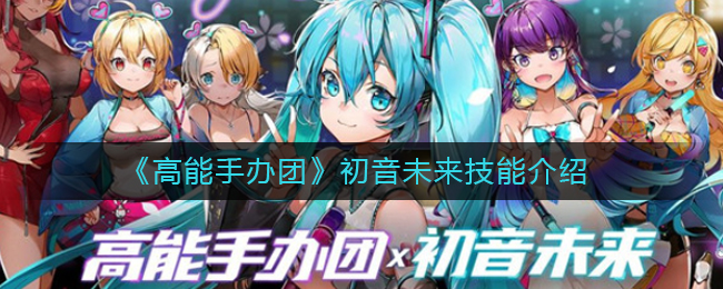 《高能手办团》初音未来技能介绍