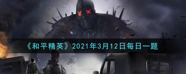 《和平精英》2021年3月12日每日一题答案